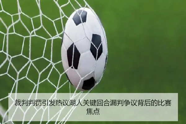 裁判判罚引发热议湖人关键回合漏判争议背后的比赛焦点