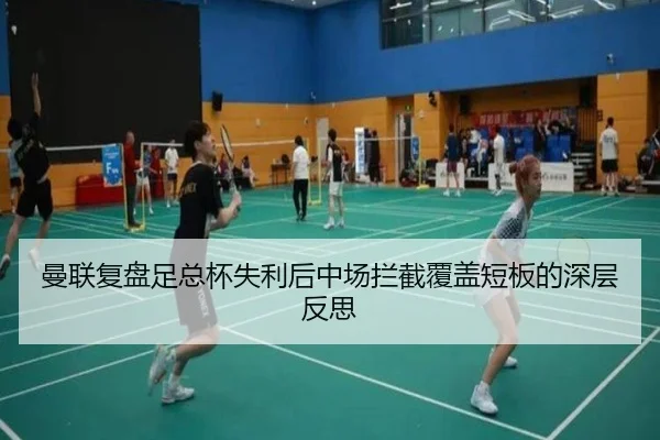 曼联复盘足总杯失利后中场拦截覆盖短板的深层反思