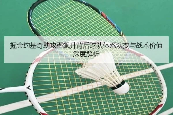 掘金约基奇助攻率飙升背后球队体系演变与战术价值深度解析