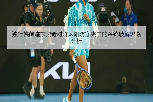 独行侠前瞻东契奇对阵太阳防守夹击的系统破解思路分析