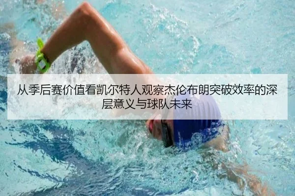 从季后赛价值看凯尔特人观察杰伦布朗突破效率的深层意义与球队未来