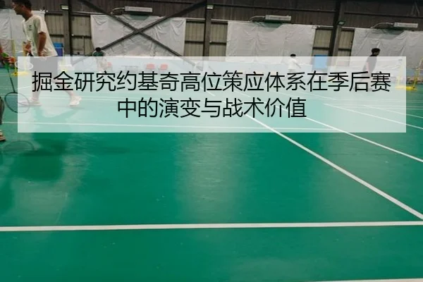 掘金研究约基奇高位策应体系在季后赛中的演变与战术价值