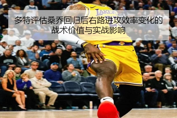 多特评估桑乔回归后右路进攻效率变化的战术价值与实战影响